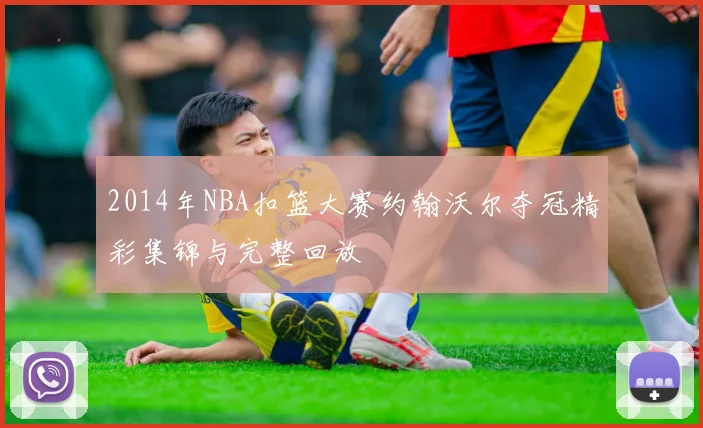 2014年NBA扣篮大赛约翰沃尔夺冠精彩集锦与完整回放